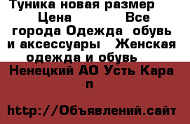 Туника новая размер 46 › Цена ­ 1 000 - Все города Одежда, обувь и аксессуары » Женская одежда и обувь   . Ненецкий АО,Усть-Кара п.